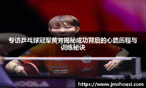 专访乒乓球冠军黄芳揭秘成功背后的心路历程与训练秘诀